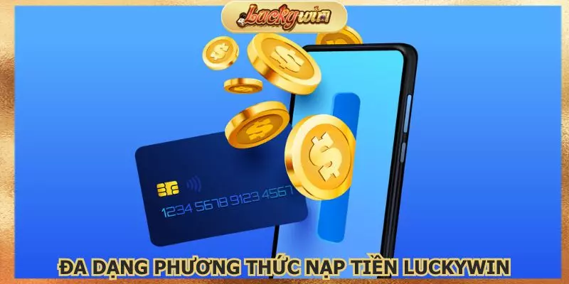 Nạp Tiền Luckywin: Hướng Dẫn Nạp Tự Động Siêu Tốc 2 Đa dạng phương thức nạp tiền Luckywin để người chơi chọn lựa