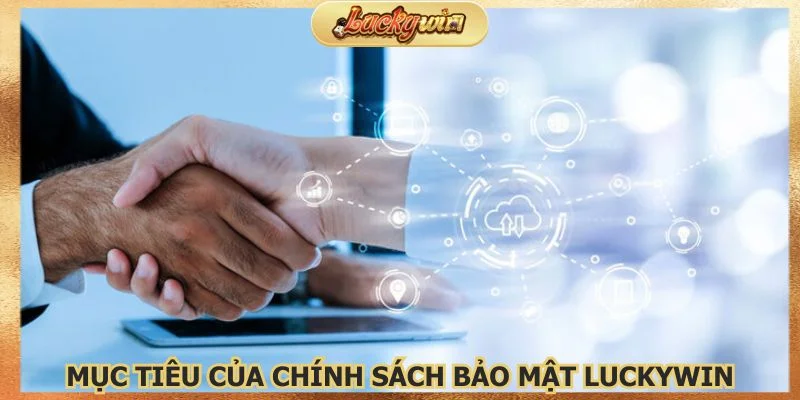 Chính Sách Bảo Mật Luckywin | An Toàn Tuyệt Đối 2 Mục tiêu của chính sách bảo mật Luckywin