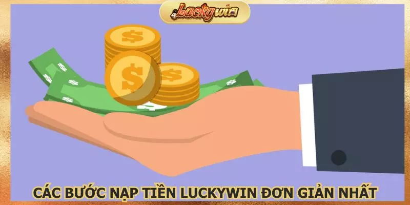 Nạp Tiền Luckywin: Hướng Dẫn Nạp Tự Động Siêu Tốc 4 Thao tác thực hiện nạp tiền đơn giản tiện lợi