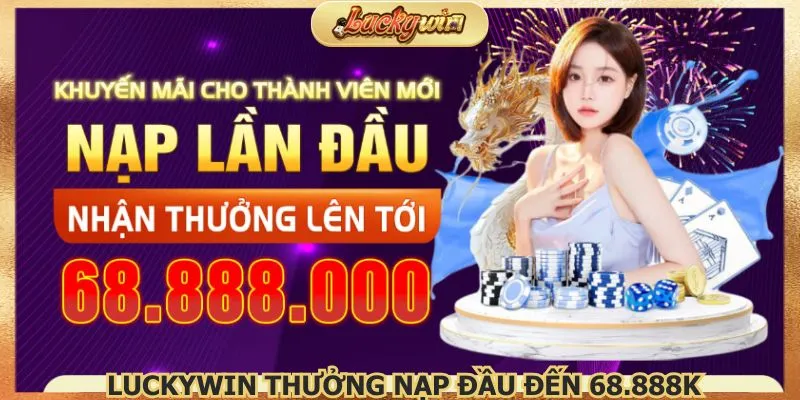 Thưởng Nạp Lần Đầu Của Luckwyin: Ưu Đãi Chào Mừng Lớn Nhất 1 luckywin-thuong-nap-dau