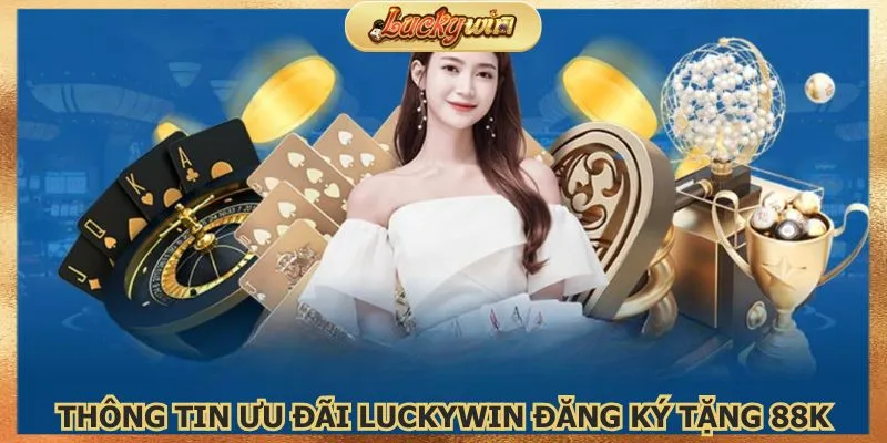 Đăng Ký Tặng 88K: Ưu Đãi Đăng Ký Tài Khoản Mới 4 can-biet-ve-thong-tin-luckywin-dang-ky-tang-88k